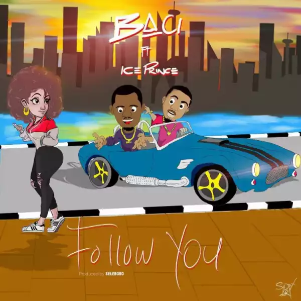 Baci - Follow You (Remix) Ft. Ice Prince